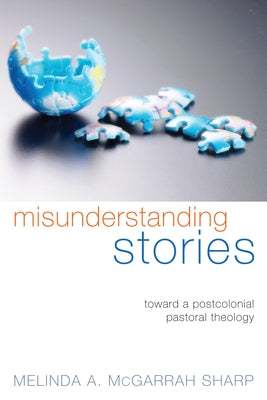 Misunderstanding Stories: Toward a Postcolonial Pastoral Theology by McGarrah Sharp, Melinda A.