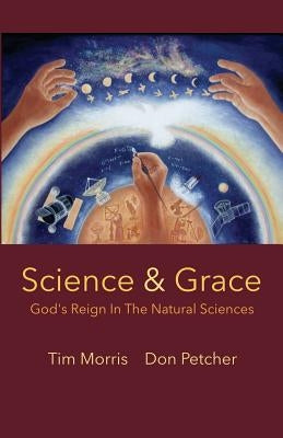 Science & Grace: God's Reign in the Natural Sciences by Morris, Tim