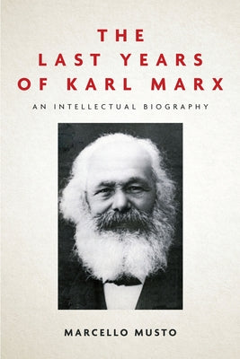 The Last Years of Karl Marx: An Intellectual Biography by Musto, Marcello