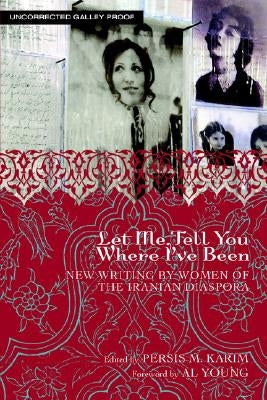 Let Me Tell You Where I've Been: New Writing by Women of the Iranian Diaspora by Karim, Persis M.