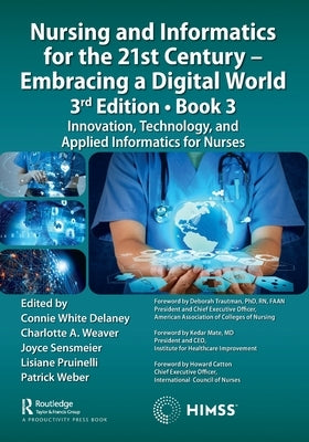 Nursing and Informatics for the 21st Century - Embracing a Digital World, 3rd Edition, Book 3: Innovation, Technology, and Applied Informatics for Nur by Delaney, Connie