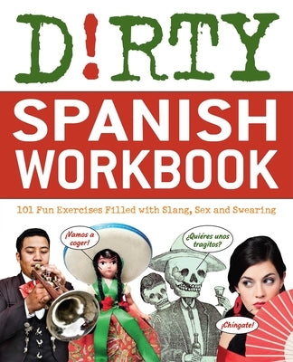 Dirty Spanish Workbook: 101 Fun Exercises Filled with Slang, Sex and Swearing by B, Nd