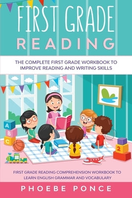 First Grade Reading Masterclass: The Complete First Grade Workbook To Improve Reading and Writing Skills - First Grade Reading Comprehension Workbook by Ponce, Phoebe