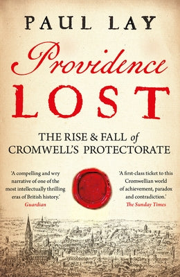 Providence Lost: The Rise & Fall of Cromwell's Protectorate by Lay, Paul