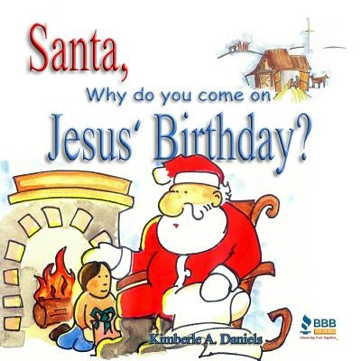 Santa, Why do you come on Jesus' Birthday? by Daniels, Kimberle a.