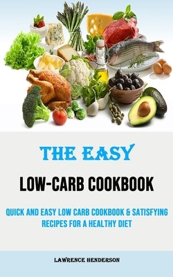 The Easy Low-carb Cookbook: Quick and Easy Low Carb Cookbook & Satisfying Recipes for a Healthy Diet by Henderson, Lawrence