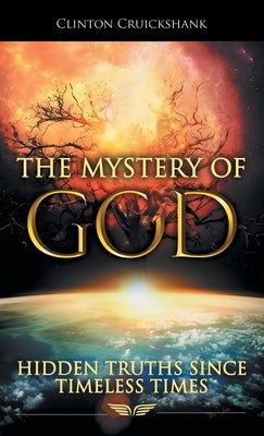 The Mystery of God: Hidden Truths Since Timeless Times by Cruickshank, Clinton