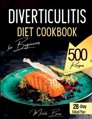 Diverticulitis Diet Cookbook for Beginners: 500 Healthy Recipes to Enjoy without Spasms or Abdominal Pain. Food List & 28-Day Meal Plan by Burns, Michelle