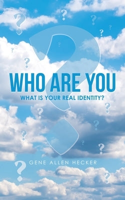 Who Are You: What Is Your Real Identity? by Hecker, Gene Allen