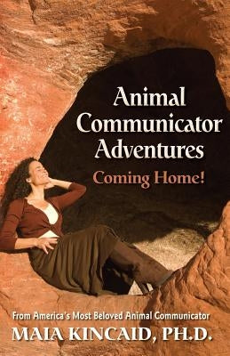 Animal Communicator Adventures: Coming Home! by Kincaid, Maia