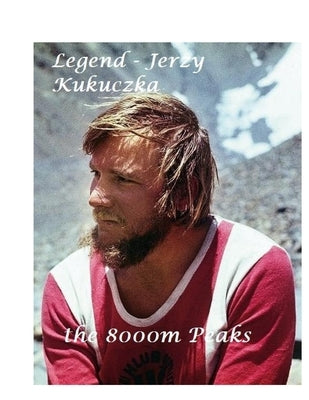 Legend - Jerzy Kukuczka: The 8000m Peaks by Scott, D.