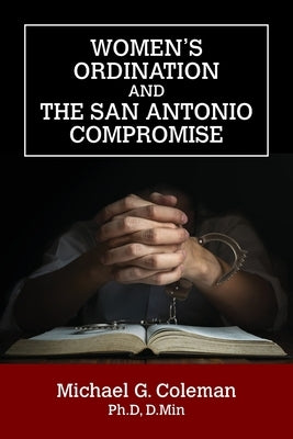 Women's Ordination and the San Antonio Compromise by Coleman, Michael G.