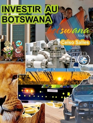 INVESTIR AU BOTSWANA - Visit Botswana - Celso Salles: Collection Investir en Afrique by Salles, Celso
