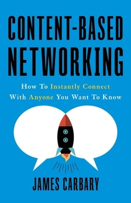 Content-Based Networking: How to Instantly Connect with Anyone You Want to Know by Carbary, James