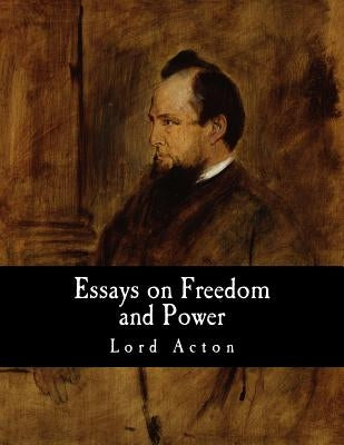 Essays on Freedom and Power by Acton, Lord