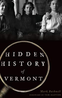 Hidden History of Vermont by Bushnell, Mark