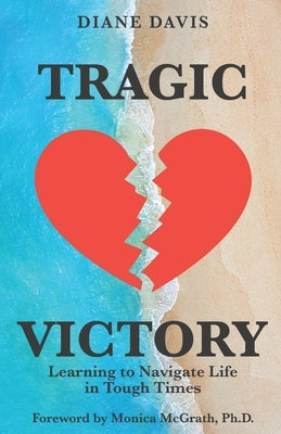 Tragic Victory: Learning to Navigate Life in Tough Times by Davis, Diane