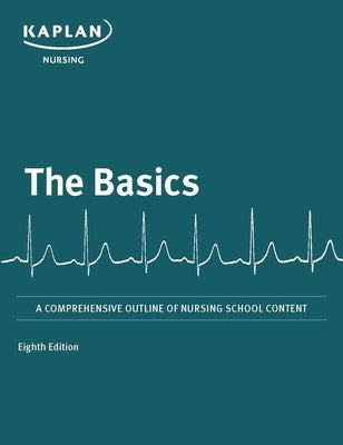 The Basics: A Comprehensive Outline of Nursing School Content by Kaplan Nursing