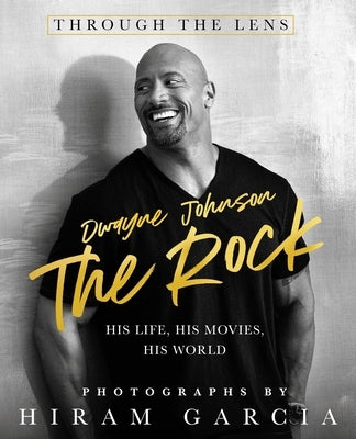 The Rock: Through the Lens: His Life, His Movies, His World by Garcia, Hiram