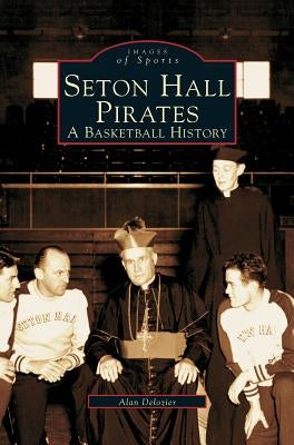 Seton Hall Pirates: A Basketball History by DeLozier, Alan Bernard