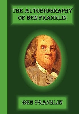 The Autobiography Of Ben Franklin by Franklin, Benjamin