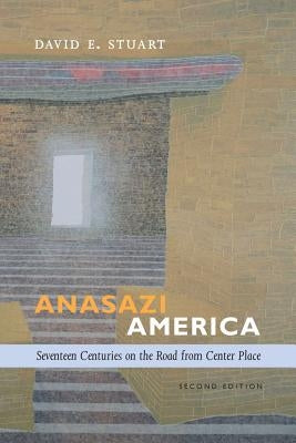 Anasazi America: Seventeen Centuries on the Road from Center Place by Stuart, David E.