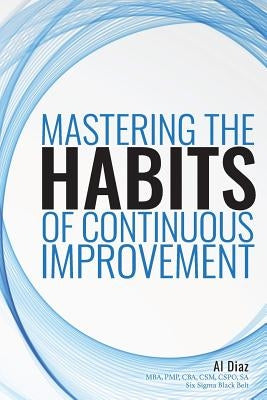 Mastering the Habits of Continuous Improvement by Diaz, Al