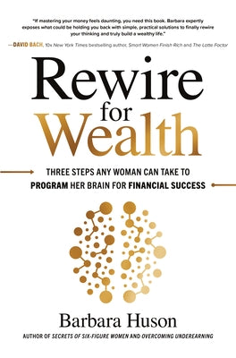 Rewire for Wealth: Three Steps Any Woman Can Take to Program Her Brain for Financial Success by Huson, Barbara
