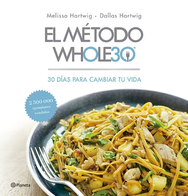 El Método Whole30: 30 Días Para Cambiar Tu Vida by Hartwig, Melissa