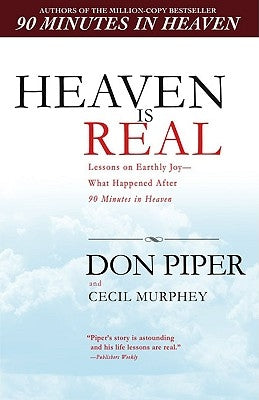 Heaven Is Real: Lessons on Earthly Joy--What Happened After 90 Minutes in Heaven by Piper, Don