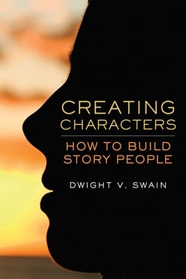 Creating Characters: How to Build Story People by Swain, Dwight V.