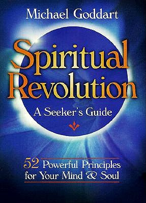 Spiritual Revolution: A Seeker's Guide: 52 Powerful Principles for Rejuvenating Your Mind and Soul by Goddart, Michael