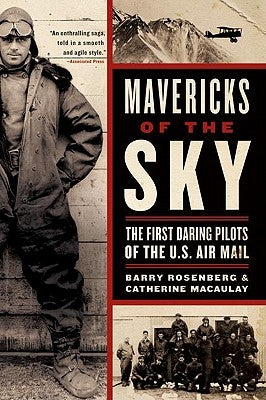 Mavericks of the Sky: The First Daring Pilots of the U.S. Air Mail by Rosenberg, Barry