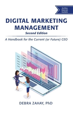 Digital Marketing Management, Second Edition: A Handbook for the Current (or Future) CEO by Zahay, Debra