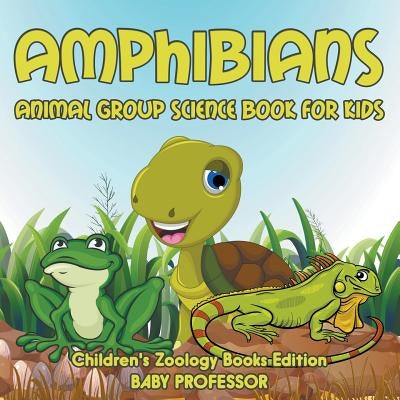 Amphibians: Animal Group Science Book For Kids Children's Zoology Books Edition by Baby Professor