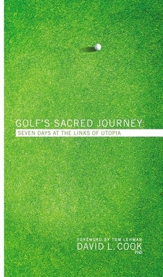 Golf's Sacred Journey: Seven Days at the Links of Utopia by Cook, David L.