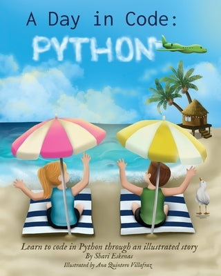 A Day in Code- Python: Learn to Code in Python through an Illustrated Story (for Kids and Beginners) by Eskenas, Shari