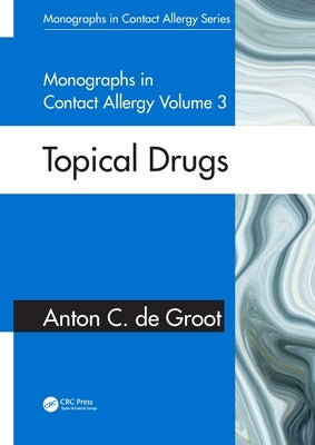 Monographs in Contact Allergy, Volume 3: Topical Drugs by de Groot, Anton C.