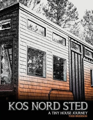 Kos Nord Sted: A Tiny House Journey by Bredeson, Todd