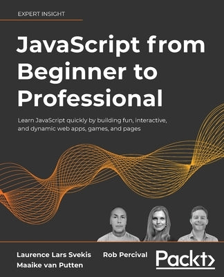 JavaScript from Beginner to Professional: Learn JavaScript quickly by building fun, interactive, and dynamic web apps, games, and pages by Svekis, Laurence Lars