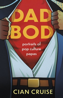 Dad Bod: Portraits of Pop Culture Papas by Cruise, Cian