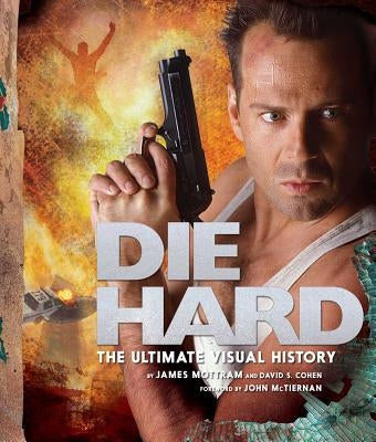 Die Hard: The Ultimate Visual History by Mottram, James