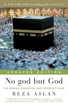 No god but God: The Origins, Evolution, and Future of Islam by Aslan, Reza