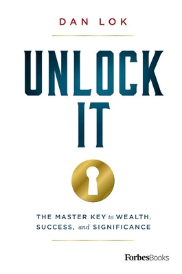 Unlock It: The Master Key to Wealth, Success, and Significance by Dan Lok