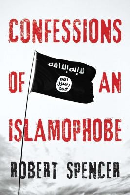 Confessions of an Islamophobe by Spencer, Robert