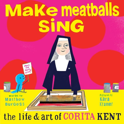 Make Meatballs Sing: The Life and Art of Corita Kent by Burgess, Matthew