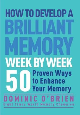 How to Develop a Brilliant Memory Week by Week: 50 Proven Ways to Enhance Your Memory Skills by O'Brien, Dominic