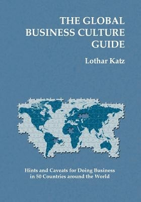 The Global Business Culture Guide: Hints and Caveats for Doing Business in 50 Countries around the World by Katz, Lothar