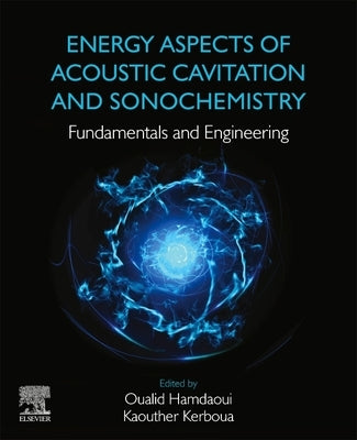 Energy Aspects of Acoustic Cavitation and Sonochemistry: Fundamentals and Engineering by Hamdaoui, Oualid