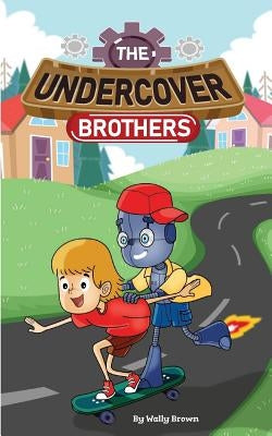 The Undercover Brothers: An Action and Adventure Story for 9-12 year olds by Brown, Wally